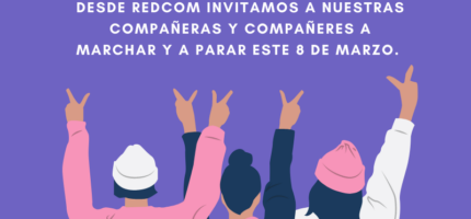 DESDE REDCOM INVITAMOS A NUESTRAS COMPAÑERAS Y COMPAÑERES A MARCHAR Y A PARAR ESTE 8 DE MARZO